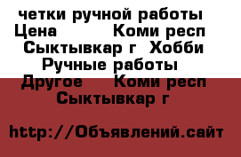 четки ручной работы › Цена ­ 500 - Коми респ., Сыктывкар г. Хобби. Ручные работы » Другое   . Коми респ.,Сыктывкар г.